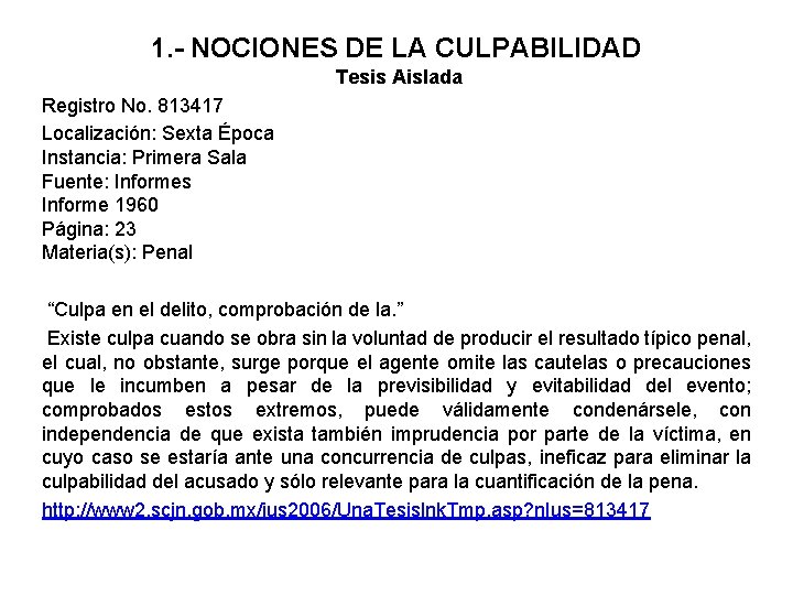 1. - NOCIONES DE LA CULPABILIDAD Tesis Aislada Registro No. 813417 Localización: Sexta Época