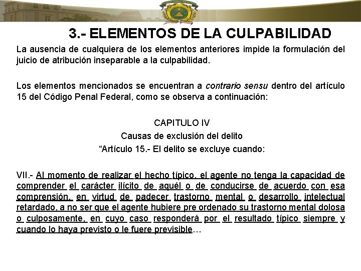 3. - ELEMENTOS DE LA CULPABILIDAD La ausencia de cualquiera de los elementos anteriores