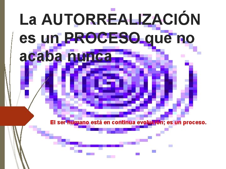 La AUTORREALIZACIÓN es un PROCESO que no acaba nunca El ser humano está en