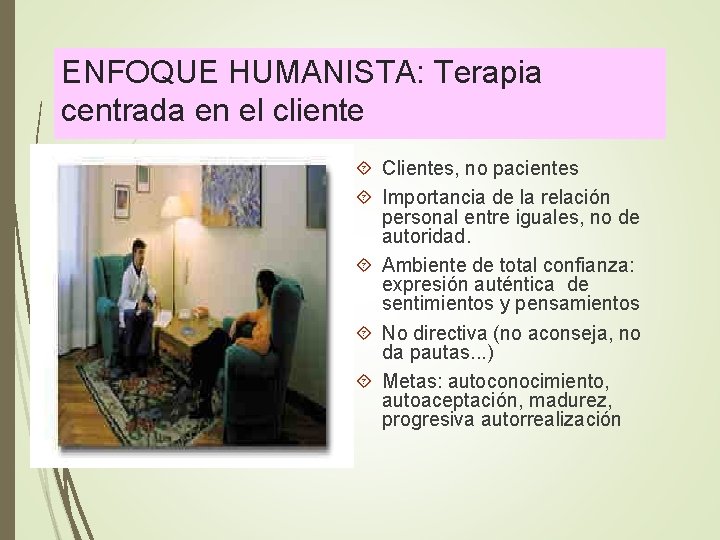 ENFOQUE HUMANISTA: Terapia centrada en el cliente Clientes, no pacientes Importancia de la relación