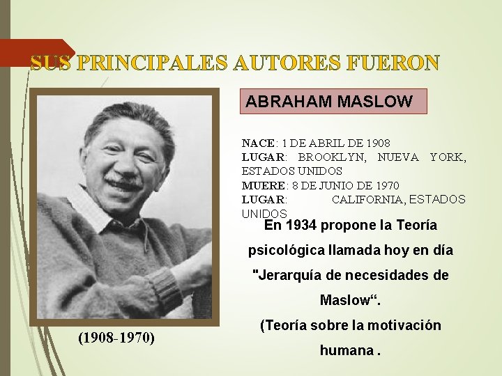 SUS PRINCIPALES AUTORES FUERON ABRAHAM MASLOW NACE: 1 DE ABRIL DE 1908 LUGAR: BROOKLYN,