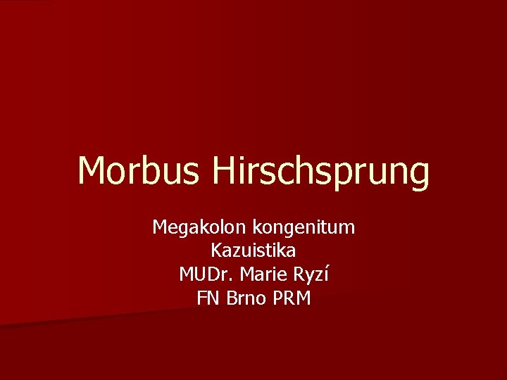 Morbus Hirschsprung Megakolon kongenitum Kazuistika MUDr. Marie Ryzí FN Brno PRM 