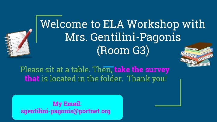 Welcome to ELA Workshop with Mrs. Gentilini-Pagonis (Room G 3) Please sit at a