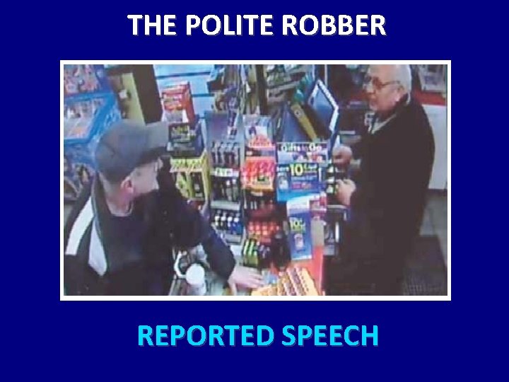 THE POLITE ROBBER REPORTED SPEECH 