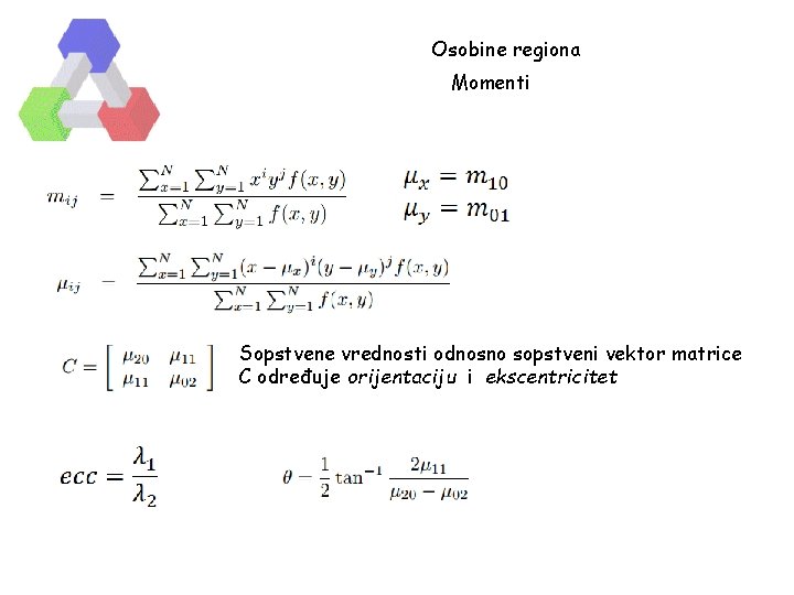 Osobine regiona Momenti Sopstvene vrednosti odnosno sopstveni vektor matrice C određuje orijentaciju i ekscentricitet