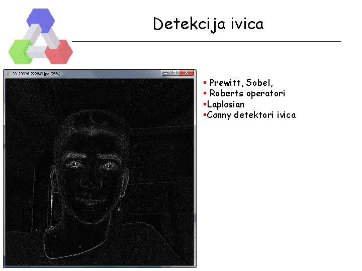 Detekcija ivica § Prewitt, Sobel, § Roberts operatori §Laplasian §Canny detektori ivica 