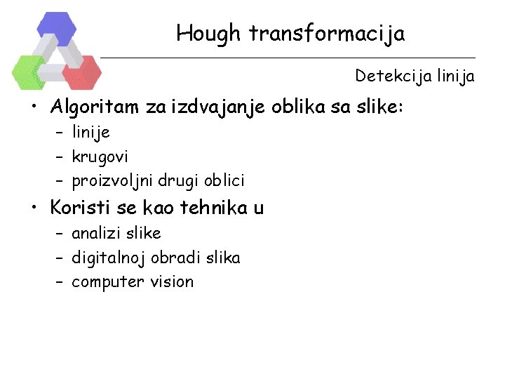 Hough transformacija Detekcija linija • Algoritam za izdvajanje oblika sa slike: – linije –