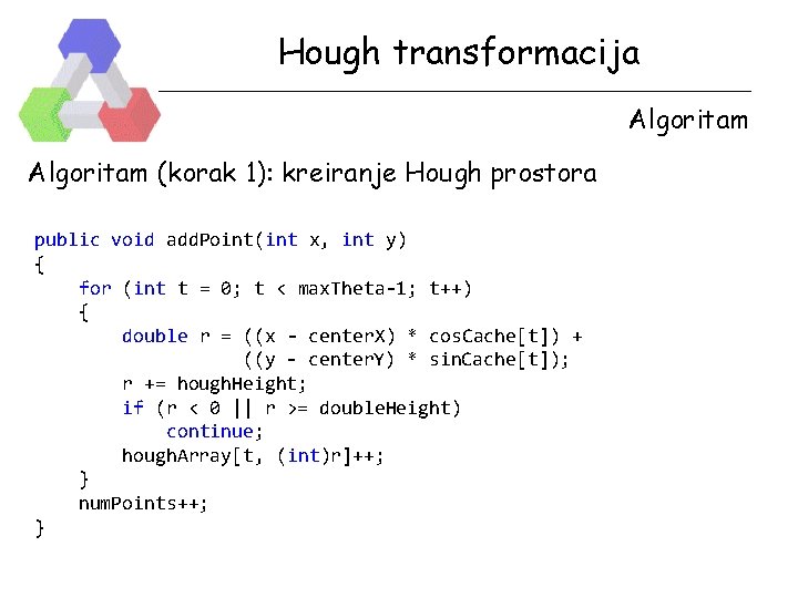 Hough transformacija Algoritam (korak 1): kreiranje Hough prostora public void add. Point(int x, int