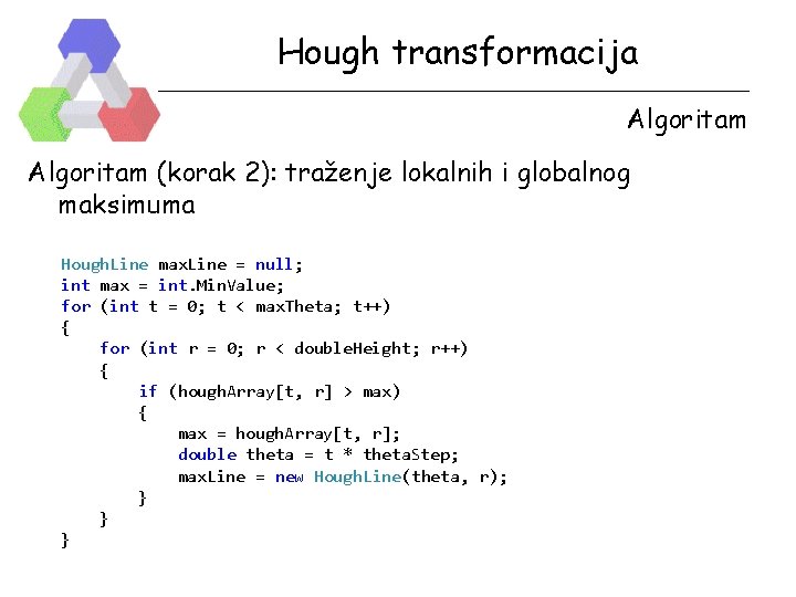 Hough transformacija Algoritam (korak 2): traženje lokalnih i globalnog maksimuma Hough. Line max. Line