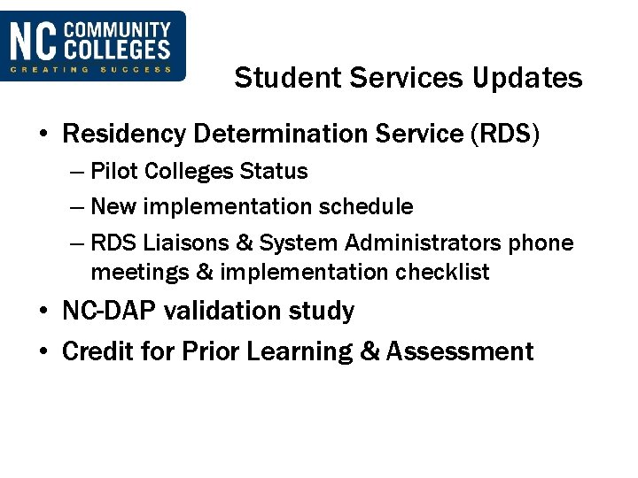 Student Services Updates • Residency Determination Service (RDS) – Pilot Colleges Status – New