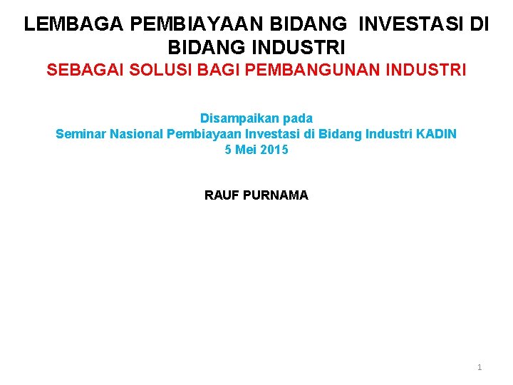 LEMBAGA PEMBIAYAAN BIDANG INVESTASI DI BIDANG INDUSTRI SEBAGAI SOLUSI BAGI PEMBANGUNAN INDUSTRI Disampaikan pada