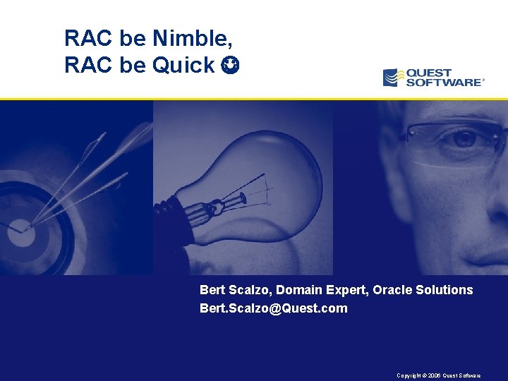RAC be Nimble, RAC be Quick Bert Scalzo, Domain Expert, Oracle Solutions Bert. Scalzo@Quest.