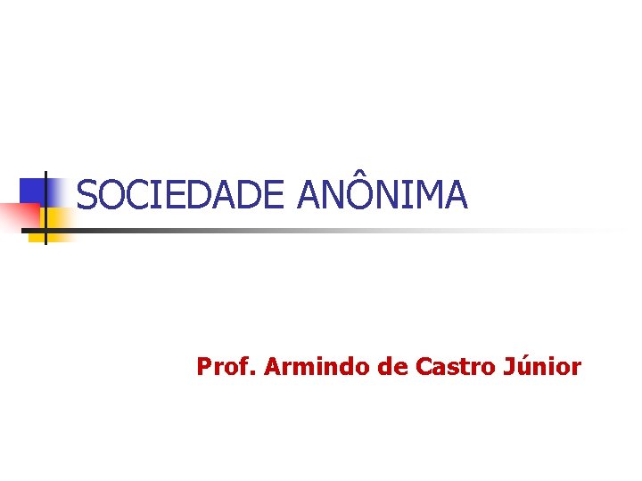 SOCIEDADE ANÔNIMA Prof. Armindo de Castro Júnior 