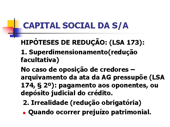CAPITAL SOCIAL DA S/A HIPÓTESES DE REDUÇÃO: (LSA 173): 1. Superdimensionamento(redução facultativa) No caso