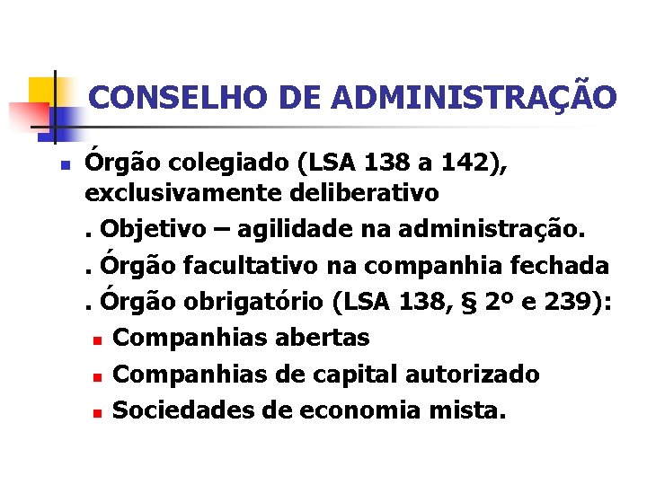 CONSELHO DE ADMINISTRAÇÃO n Órgão colegiado (LSA 138 a 142), exclusivamente deliberativo. Objetivo –