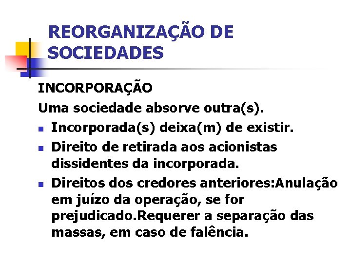 REORGANIZAÇÃO DE SOCIEDADES INCORPORAÇÃO Uma sociedade absorve outra(s). n Incorporada(s) deixa(m) de existir. n