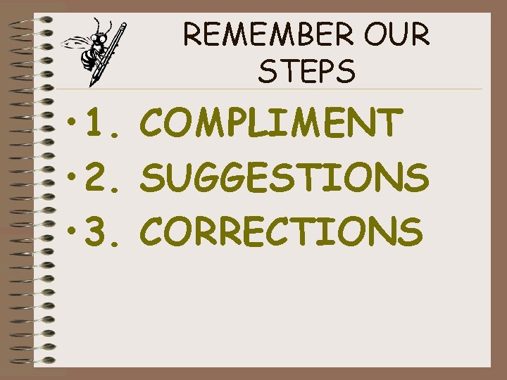 REMEMBER OUR STEPS • 1. COMPLIMENT • 2. SUGGESTIONS • 3. CORRECTIONS 