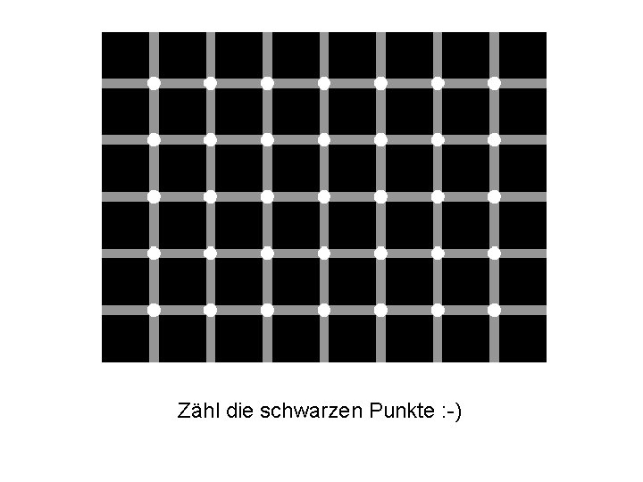 Zähl die schwarzen Punkte : -) 
