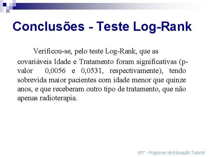 Conclusões - Teste Log-Rank Verificou-se, pelo teste Log-Rank, que as covariáveis Idade e Tratamento