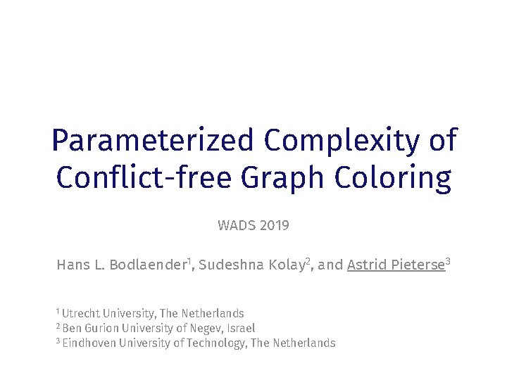 Parameterized Complexity of Conflict-free Graph Coloring WADS 2019 Hans L. Bodlaender 1, Sudeshna Kolay