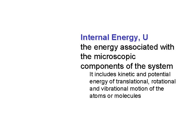 Internal Energy, U the energy associated with the microscopic components of the system It