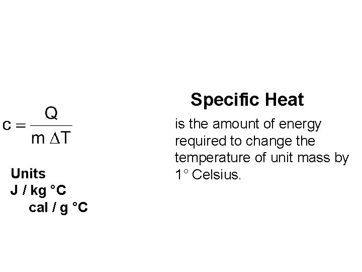 Specific Heat Units J / kg °C cal / g °C is the amount