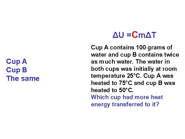 ΔU =CmΔT Cup A Cup B The same Cup A contains 100 grams of