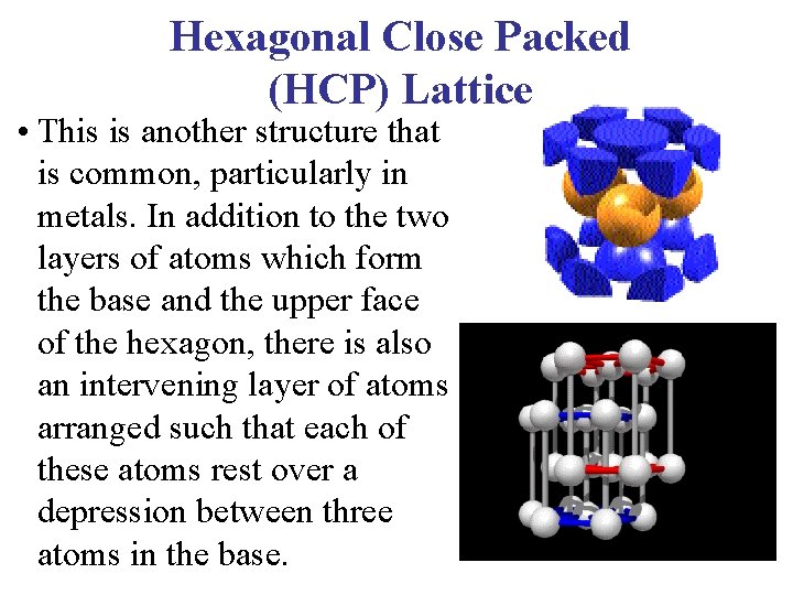 Hexagonal Close Packed (HCP) Lattice • This is another structure that is common, particularly