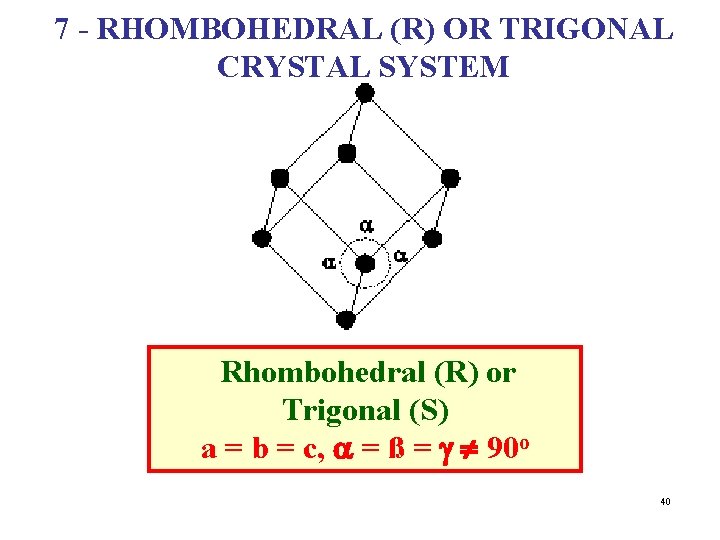7 - RHOMBOHEDRAL (R) OR TRIGONAL CRYSTAL SYSTEM Rhombohedral (R) or Trigonal (S) a