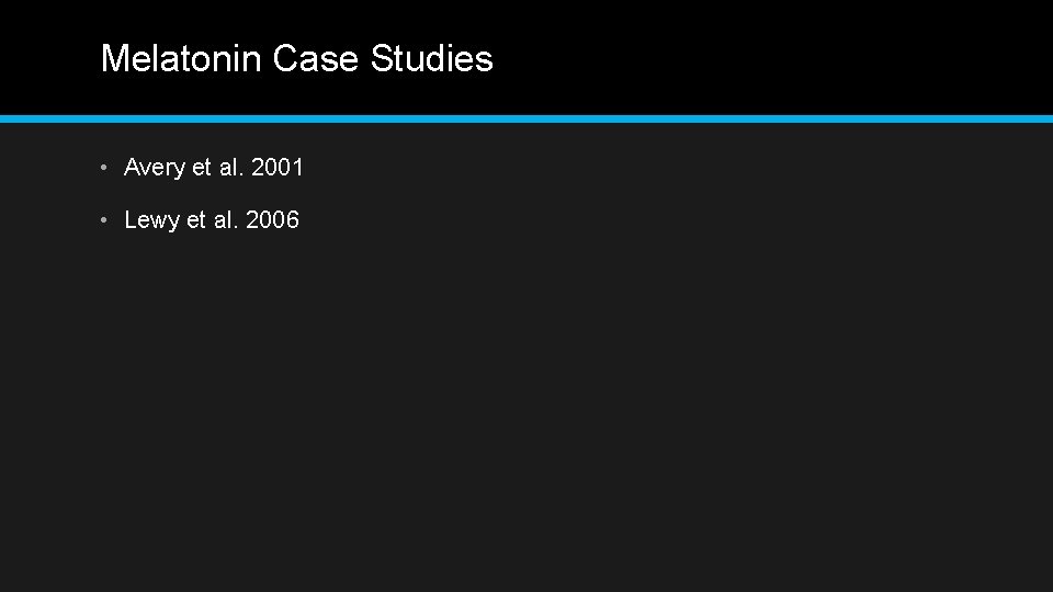 Melatonin Case Studies • Avery et al. 2001 • Lewy et al. 2006 