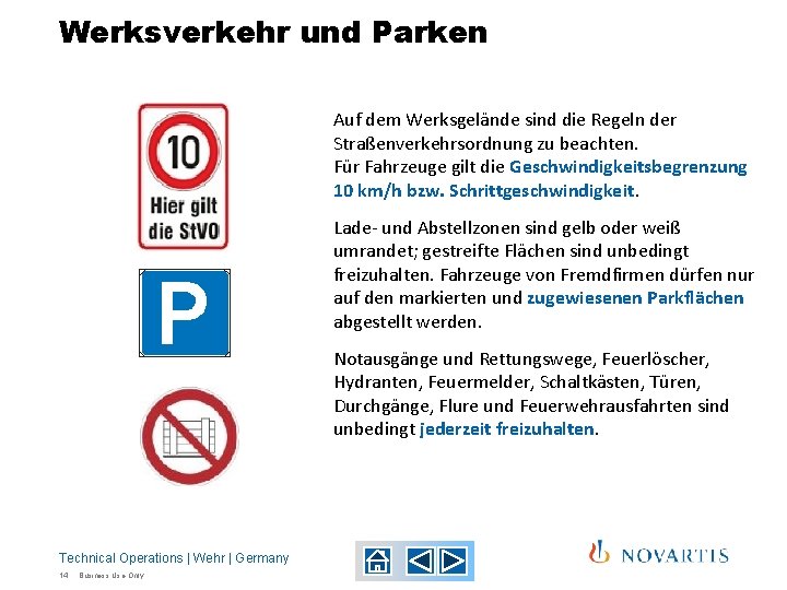 Werksverkehr und Parken Auf dem Werksgelände sind die Regeln der Straßenverkehrsordnung zu beachten. Für Werksverkehr und Parken Auf dem Werksgelände sind die Regeln der Straßenverkehrsordnung zu beachten. Für