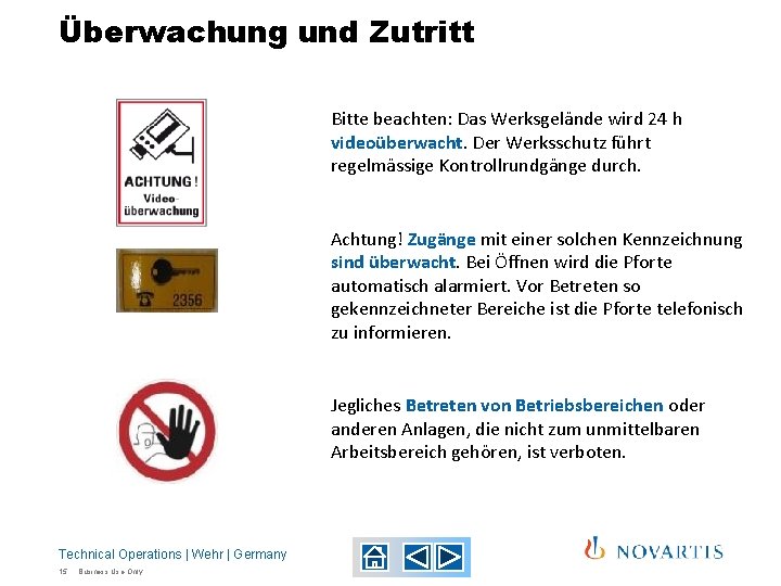 Überwachung und Zutritt Bitte beachten: Das Werksgelände wird 24 h videoüberwacht. Der Werksschutz führt Überwachung und Zutritt Bitte beachten: Das Werksgelände wird 24 h videoüberwacht. Der Werksschutz führt