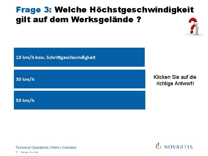 Frage 3: Welche Höchstgeschwindigkeit gilt auf dem Werksgelände ? 10 km/h bzw. Schrittgeschwindigkeit 30 Frage 3: Welche Höchstgeschwindigkeit gilt auf dem Werksgelände ? 10 km/h bzw. Schrittgeschwindigkeit 30