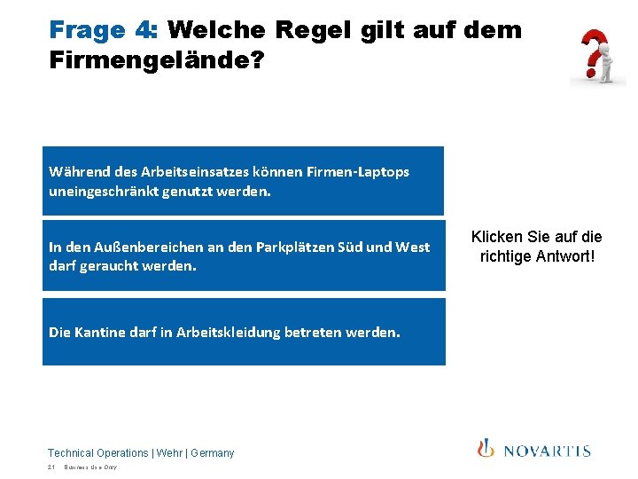 Frage 4: Welche Regel gilt auf dem Firmengelände? Während des Arbeitseinsatzes können Firmen-Laptops uneingeschränkt Frage 4: Welche Regel gilt auf dem Firmengelände? Während des Arbeitseinsatzes können Firmen-Laptops uneingeschränkt