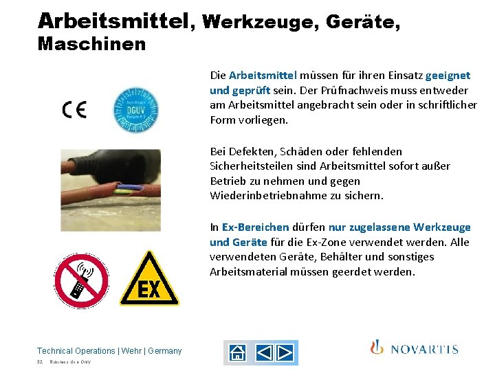 Arbeitsmittel, Werkzeuge, Geräte, Maschinen Die Arbeitsmittel müssen für ihren Einsatz geeignet und geprüft sein. Arbeitsmittel, Werkzeuge, Geräte, Maschinen Die Arbeitsmittel müssen für ihren Einsatz geeignet und geprüft sein.