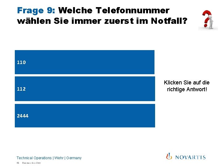 Frage 9: Welche Telefonnummer wählen Sie immer zuerst im Notfall? 110 112 Klicken Sie Frage 9: Welche Telefonnummer wählen Sie immer zuerst im Notfall? 110 112 Klicken Sie