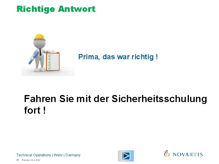 Richtige Antwort Prima, das war richtig ! Fahren Sie mit der Sicherheitsschulung fort ! Richtige Antwort Prima, das war richtig ! Fahren Sie mit der Sicherheitsschulung fort !
