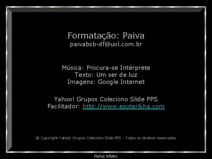 Formatação: Paiva paivabsb-df@uol. com. br Música: Procura-se Intérprete Texto: Um ser de luz Imagens: