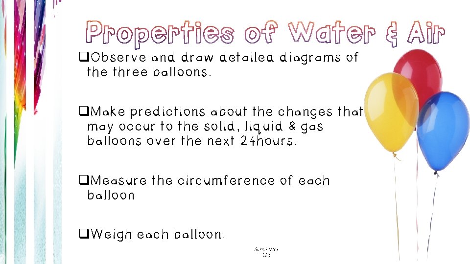 q. Observe and draw detailed diagrams of the three balloons. q. Make predictions about