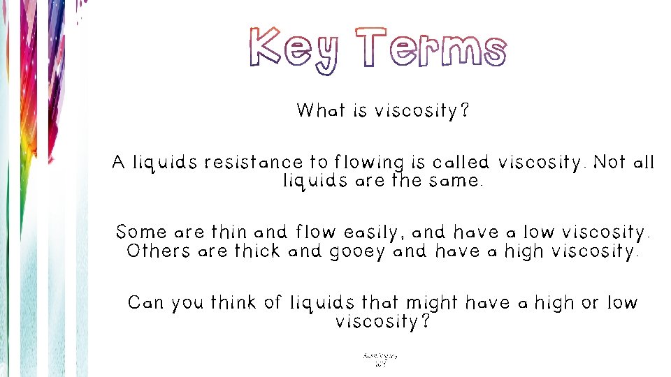 What is viscosity? A liquids resistance to flowing is called viscosity. Not all liquids