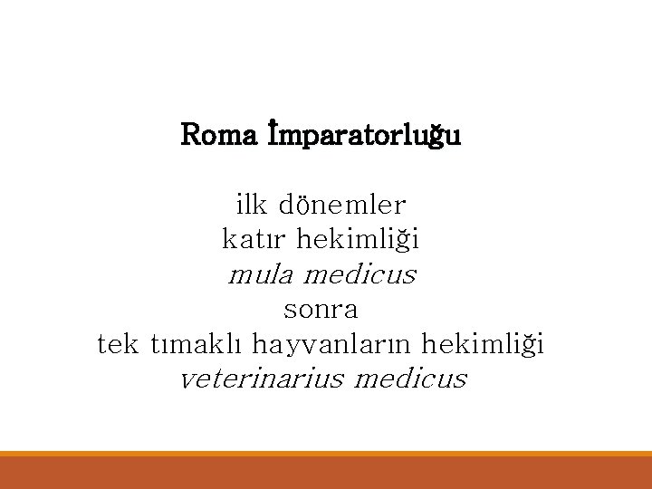 Roma İmparatorluğu ilk dönemler katır hekimliği mula medicus sonra tek tımaklı hayvanların hekimliği veterinarius