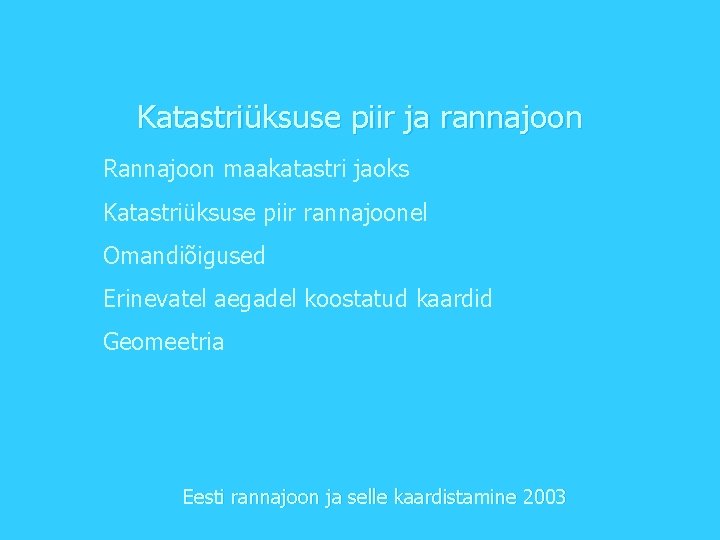 Katastriüksuse piir ja rannajoon Rannajoon maakatastri jaoks Katastriüksuse piir rannajoonel Omandiõigused Erinevatel aegadel koostatud