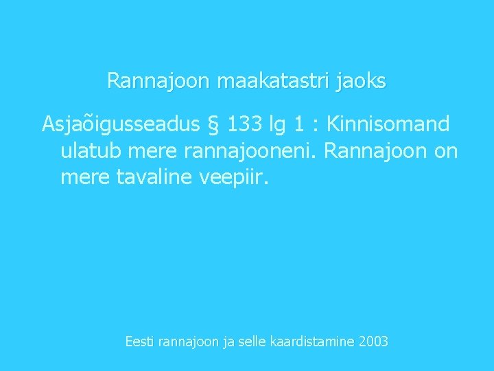 Rannajoon maakatastri jaoks Asjaõigusseadus § 133 lg 1 : Kinnisomand ulatub mere rannajooneni. Rannajoon