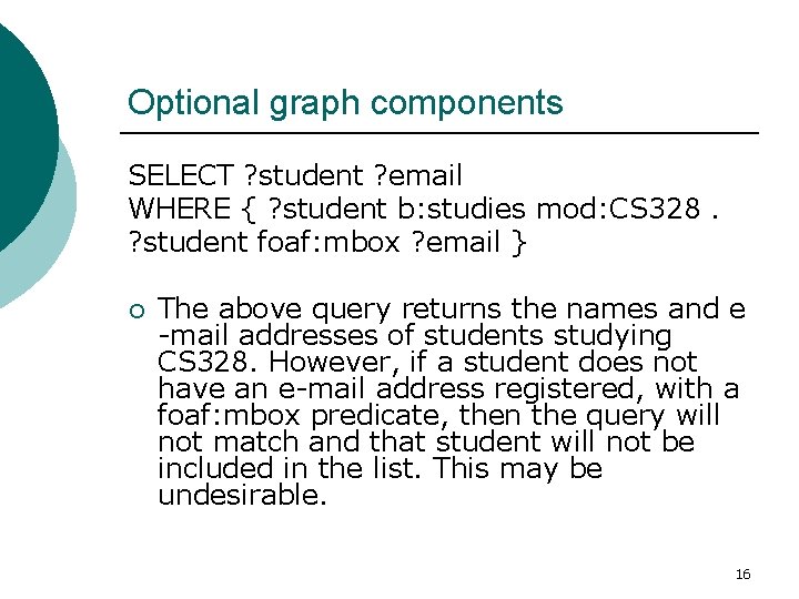 Optional graph components SELECT ? student ? email WHERE { ? student b: studies