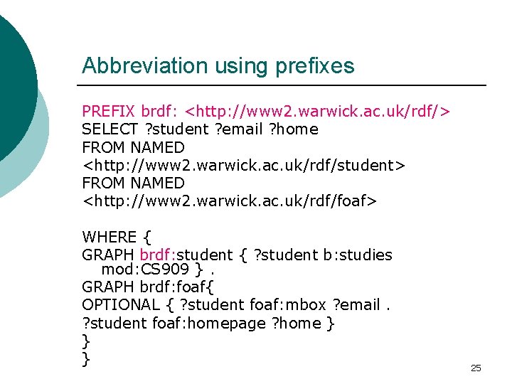 Abbreviation using prefixes PREFIX brdf: <http: //www 2. warwick. ac. uk/rdf/> SELECT ? student