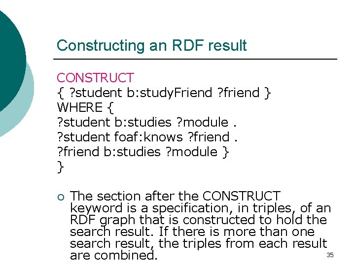 Constructing an RDF result CONSTRUCT { ? student b: study. Friend ? friend }