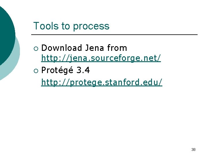 Tools to process Download Jena from http: //jena. sourceforge. net/ ¡ Protégé 3. 4