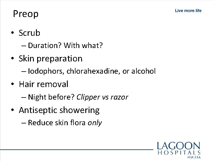 Preop • Scrub – Duration? With what? • Skin preparation – Iodophors, chlorahexadine, or