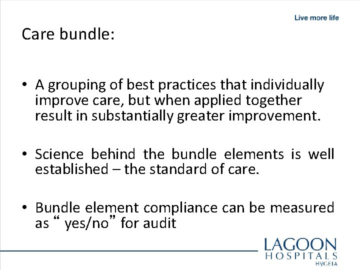 Care bundle: • A grouping of best practices that individually improve care, but when