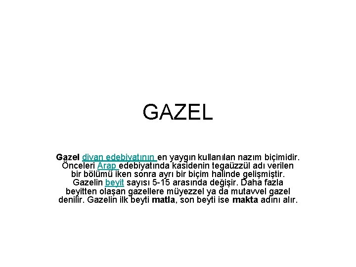 GAZEL Gazel divan edebiyatının en yaygın kullanılan nazım biçimidir. Önceleri Arap edebiyatında kasidenin tegaüzzül